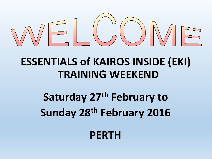 ESSENTIALS of KAIROS INSIDE (EKI) TRAINING WEEKEND Saturday 27 th February to Sunday 28