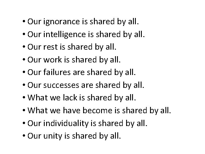  • Our ignorance is shared by all. • Our intelligence is shared by