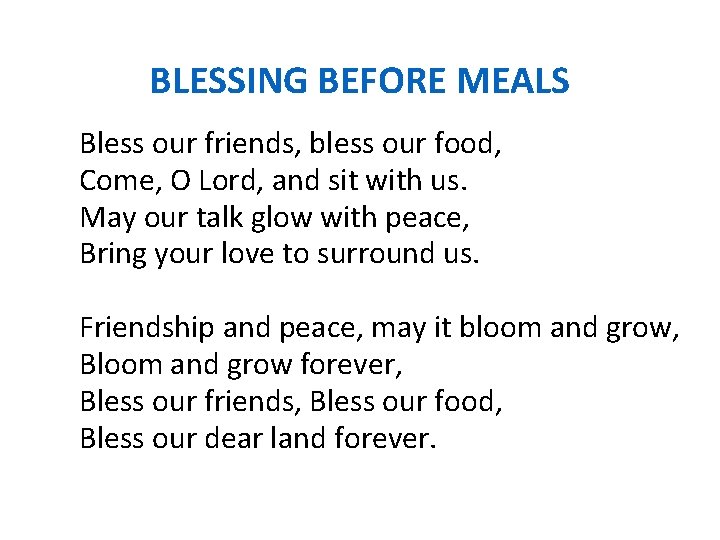 BLESSING BEFORE MEALS Bless our friends, bless our food, Come, O Lord, and sit