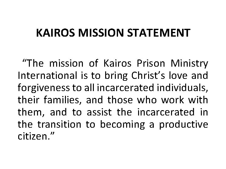 KAIROS MISSION STATEMENT “The mission of Kairos Prison Ministry International is to bring Christ’s