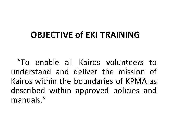 OBJECTIVE of EKI TRAINING “To enable all Kairos volunteers to understand deliver the mission