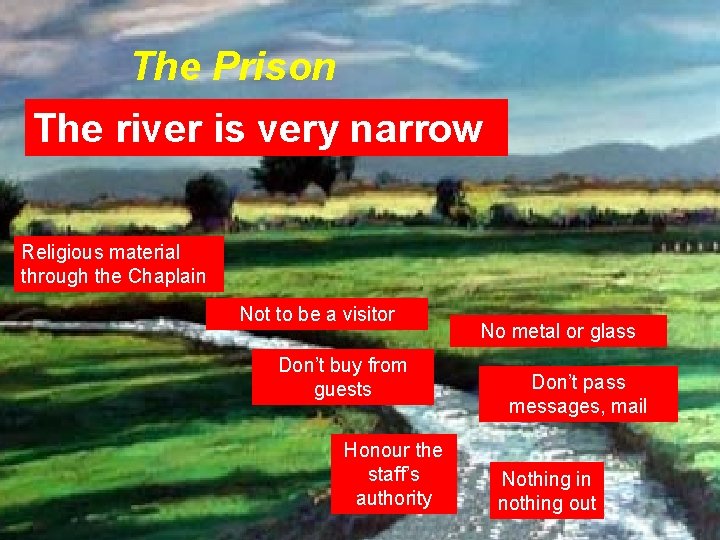The Prison The river is very narrow Religious material through the Chaplain Not to