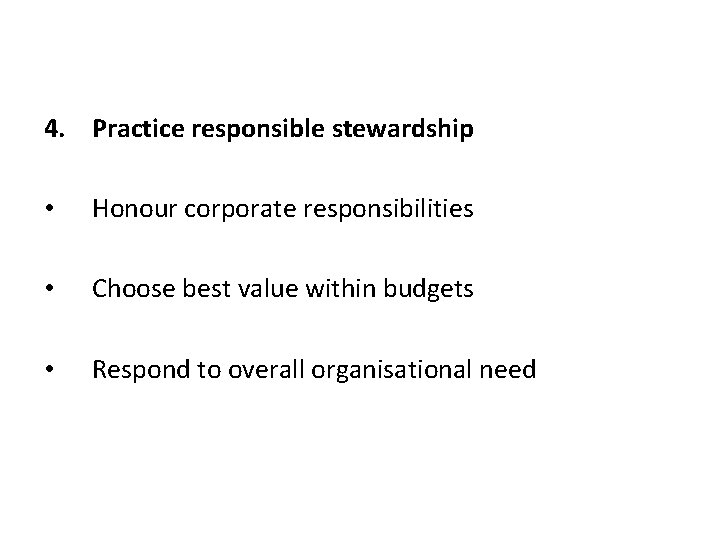 4. Practice responsible stewardship • Honour corporate responsibilities • Choose best value within budgets