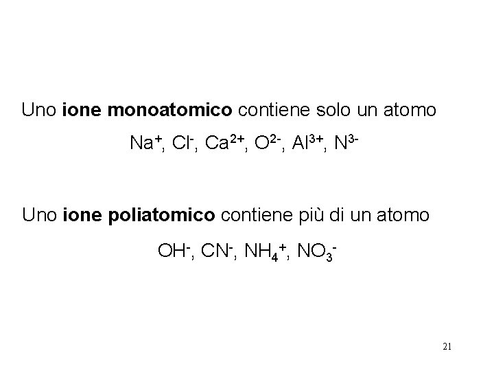 Uno ione monoatomico contiene solo un atomo Na+, Cl-, Ca 2+, O 2 -,