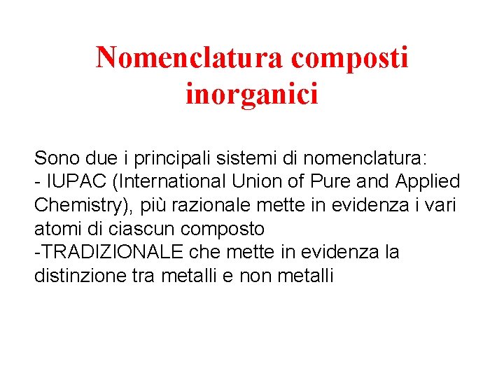 Nomenclatura composti inorganici Sono due i principali sistemi di nomenclatura: - IUPAC (International Union