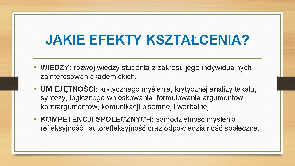 JAKIE EFEKTY KSZTAŁCENIA? • WIEDZY: rozwój wiedzy studenta z zakresu jego indywidualnych zainteresowań akademickich.