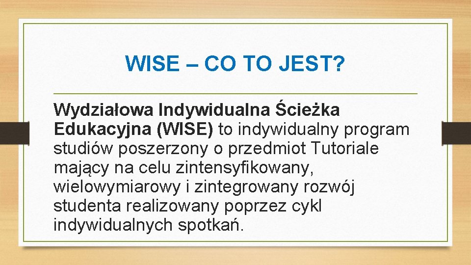 WISE – CO TO JEST? Wydziałowa Indywidualna Ścieżka Edukacyjna (WISE) to indywidualny program studiów