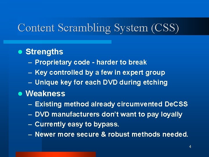 Content Scrambling System (CSS) l Strengths – Proprietary code - harder to break –