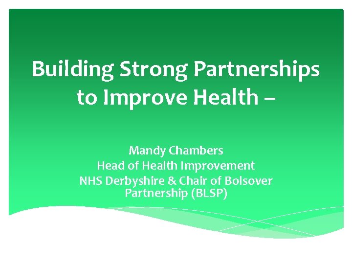 Building Strong Partnerships to Improve Health – Mandy Chambers Head of Health Improvement NHS