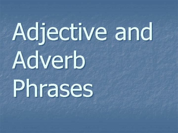 Adjective and Adverb Phrases 