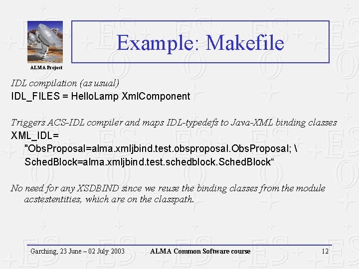 Example: Makefile ALMA Project IDL compilation (as usual) IDL_FILES = Hello. Lamp Xml. Component