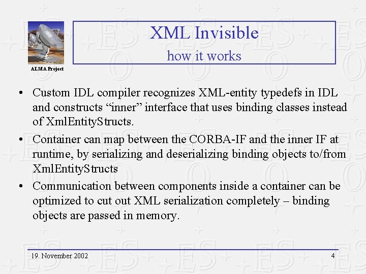 XML Invisible how it works ALMA Project • Custom IDL compiler recognizes XML-entity typedefs