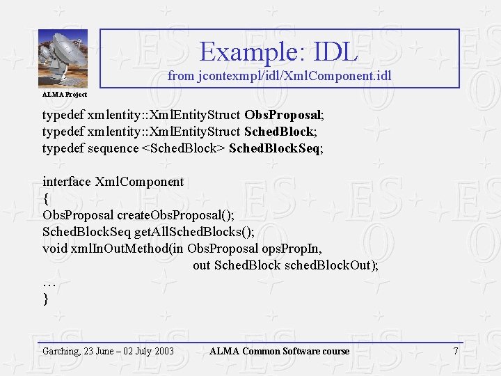 Example: IDL from jcontexmpl/idl/Xml. Component. idl ALMA Project typedef xmlentity: : Xml. Entity. Struct