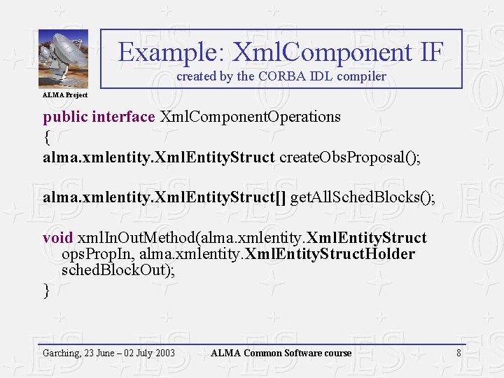 Example: Xml. Component IF created by the CORBA IDL compiler ALMA Project public interface