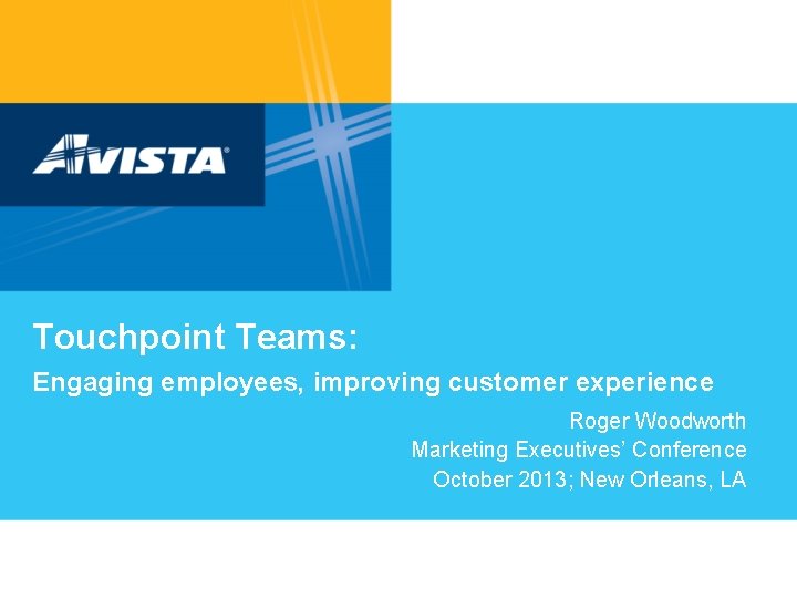 Touchpoint Teams: Engaging employees, improving customer experience Roger Woodworth Marketing Executives’ Conference October 2013;