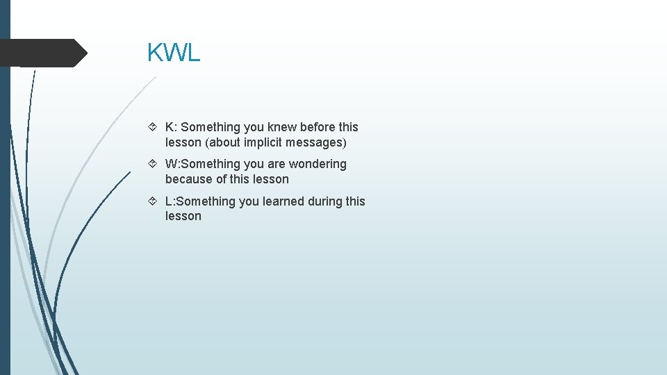 KWL K: Something you knew before this lesson (about implicit messages) W: Something you