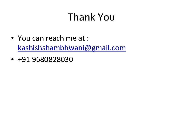 Thank You • You can reach me at : kashishshambhwani@gmail. com • +91 9680828030