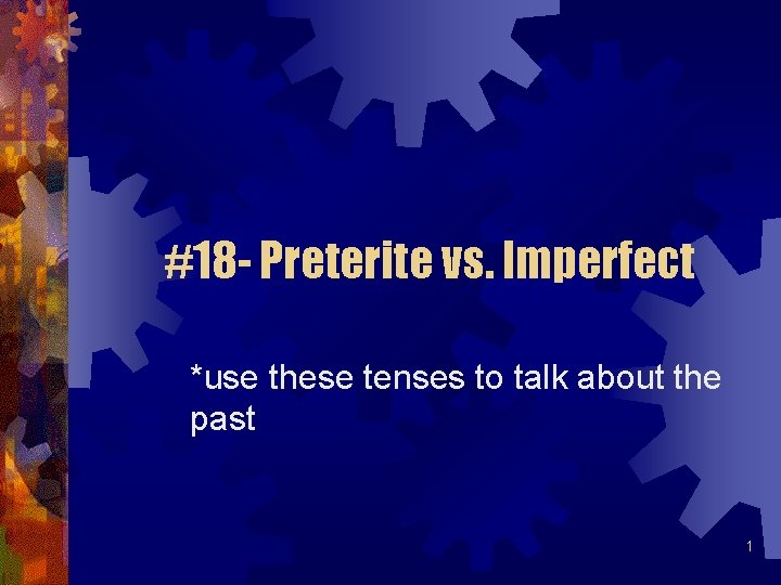 #18 - Preterite vs. Imperfect *use these tenses to talk about the past 1