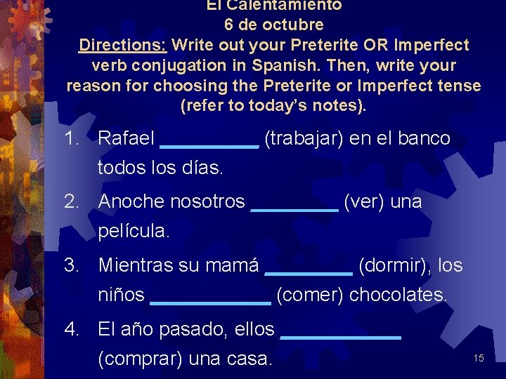 El Calentamiento 6 de octubre Directions: Write out your Preterite OR Imperfect verb conjugation