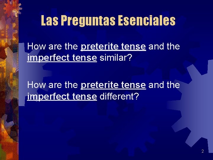 Las Preguntas Esenciales How are the preterite tense and the imperfect tense similar? How