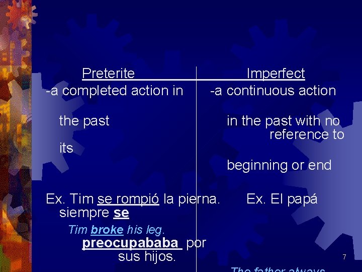 Preterite -a completed action in Imperfect -a continuous action the past its in the