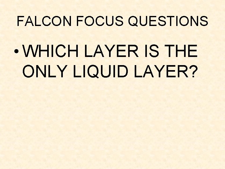 FALCON FOCUS QUESTIONS • WHICH LAYER IS THE ONLY LIQUID LAYER? FALCON FOCUS QUESTIONS • WHICH LAYER IS THE ONLY LIQUID LAYER?
