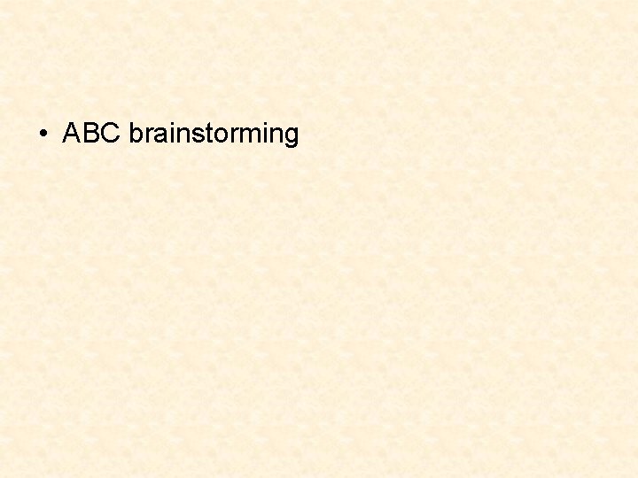 • ABC brainstorming • ABC brainstorming