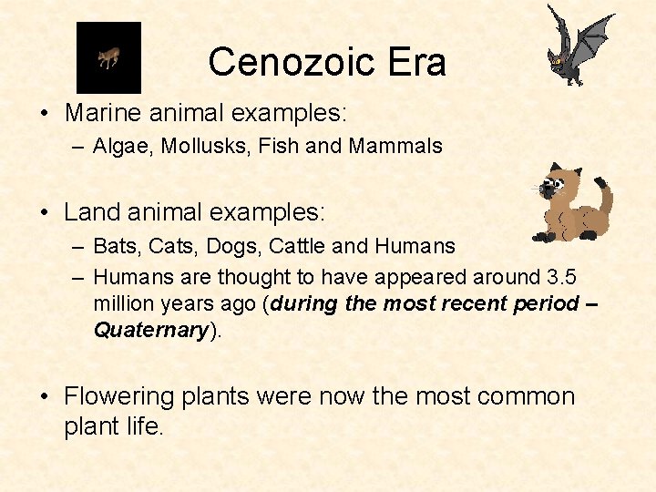 Cenozoic Era • Marine animal examples: – Algae, Mollusks, Fish and Mammals • Land Cenozoic Era • Marine animal examples: – Algae, Mollusks, Fish and Mammals • Land