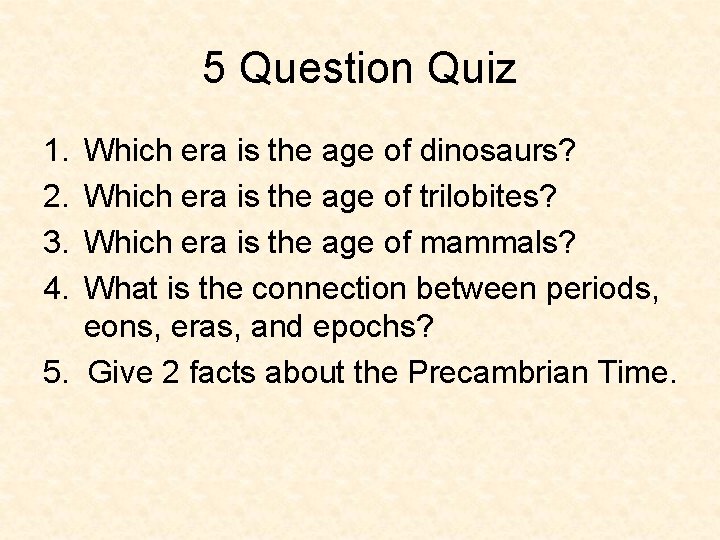 5 Question Quiz 1. 2. 3. 4. Which era is the age of dinosaurs? 5 Question Quiz 1. 2. 3. 4. Which era is the age of dinosaurs?