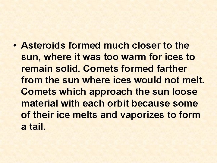 • Asteroids formed much closer to the sun, where it was too warm • Asteroids formed much closer to the sun, where it was too warm