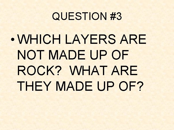 QUESTION #3 • WHICH LAYERS ARE NOT MADE UP OF ROCK? WHAT ARE THEY QUESTION #3 • WHICH LAYERS ARE NOT MADE UP OF ROCK? WHAT ARE THEY