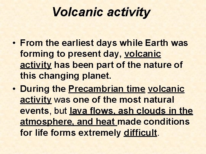 Volcanic activity • From the earliest days while Earth was forming to present day, Volcanic activity • From the earliest days while Earth was forming to present day,