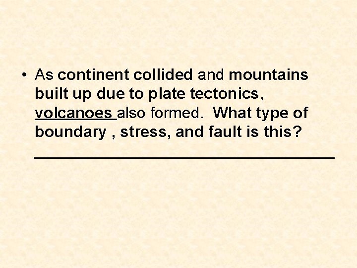 • As continent collided and mountains built up due to plate tectonics, volcanoes • As continent collided and mountains built up due to plate tectonics, volcanoes