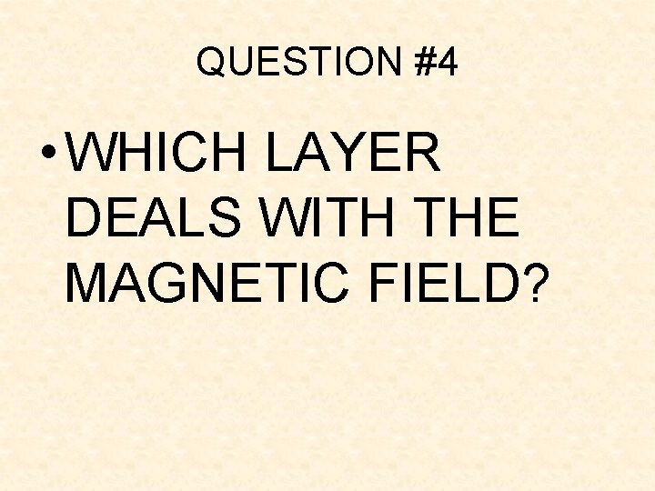 QUESTION #4 • WHICH LAYER DEALS WITH THE MAGNETIC FIELD? QUESTION #4 • WHICH LAYER DEALS WITH THE MAGNETIC FIELD?