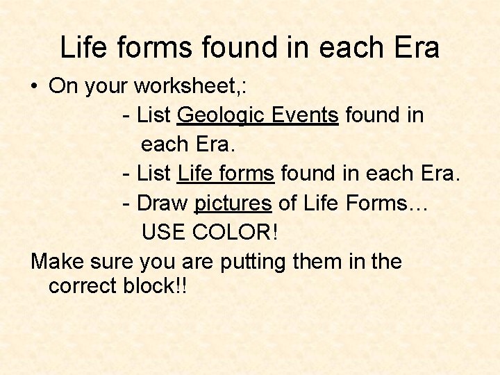 Life forms found in each Era • On your worksheet, : - List Geologic Life forms found in each Era • On your worksheet, : - List Geologic