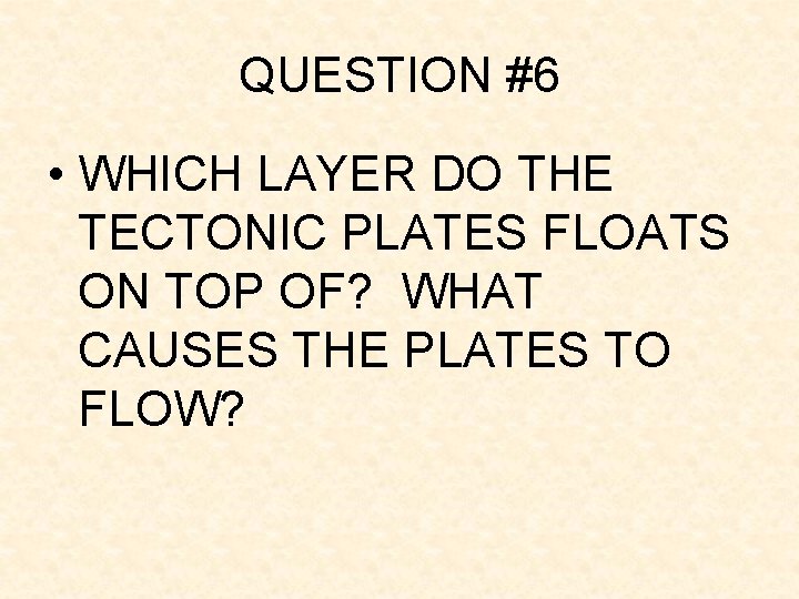 QUESTION #6 • WHICH LAYER DO THE TECTONIC PLATES FLOATS ON TOP OF? WHAT QUESTION #6 • WHICH LAYER DO THE TECTONIC PLATES FLOATS ON TOP OF? WHAT