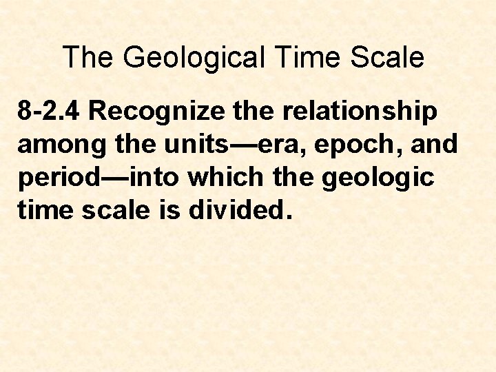 The Geological Time Scale 8 -2. 4 Recognize the relationship among the units—era, epoch, The Geological Time Scale 8 -2. 4 Recognize the relationship among the units—era, epoch,