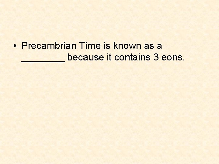• Precambrian Time is known as a ____ because it contains 3 eons. • Precambrian Time is known as a ____ because it contains 3 eons.