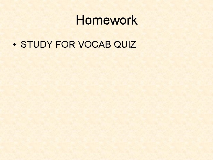 Homework • STUDY FOR VOCAB QUIZ Homework • STUDY FOR VOCAB QUIZ