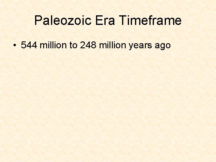 Paleozoic Era Timeframe • 544 million to 248 million years ago Paleozoic Era Timeframe • 544 million to 248 million years ago
