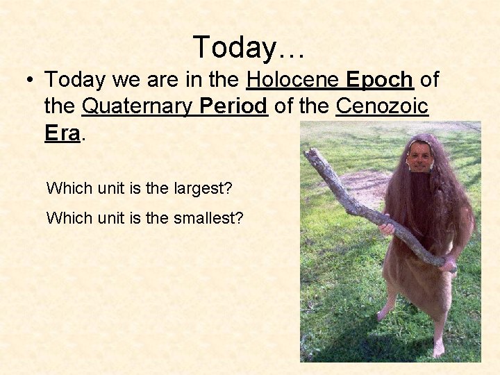 Today… • Today we are in the Holocene Epoch of the Quaternary Period of Today… • Today we are in the Holocene Epoch of the Quaternary Period of