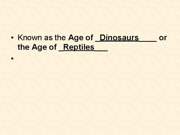 • Known as the Age of _Dinosaurs____ or the Age of _Reptiles___ • • Known as the Age of _Dinosaurs____ or the Age of _Reptiles___ •