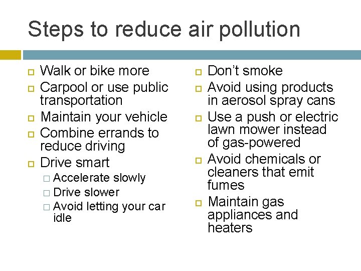 Steps to reduce air pollution Walk or bike more Carpool or use public transportation