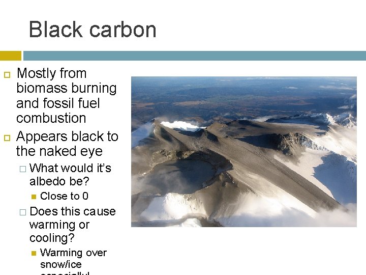 Black carbon Mostly from biomass burning and fossil fuel combustion Appears black to the