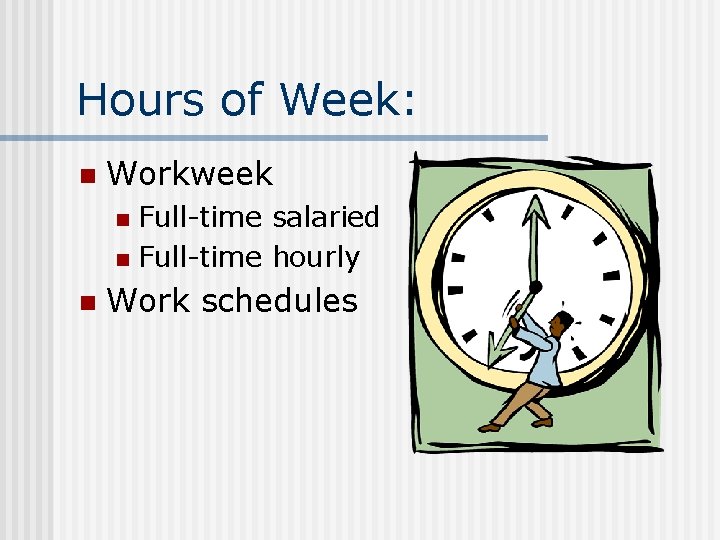 Hours of Week: n Workweek Full-time salaried n Full-time hourly n n Work schedules