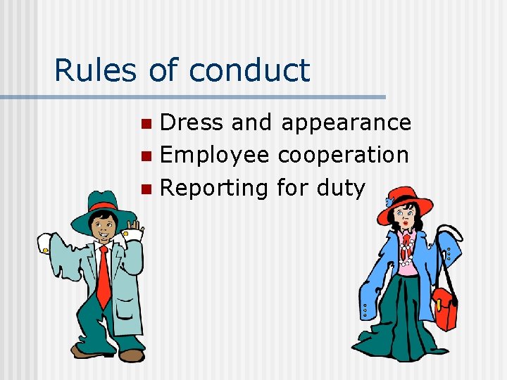 Rules of conduct Dress and appearance n Employee cooperation n Reporting for duty n