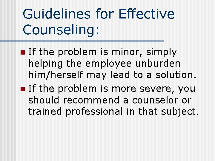 Guidelines for Effective Counseling: If the problem is minor, simply helping the employee unburden