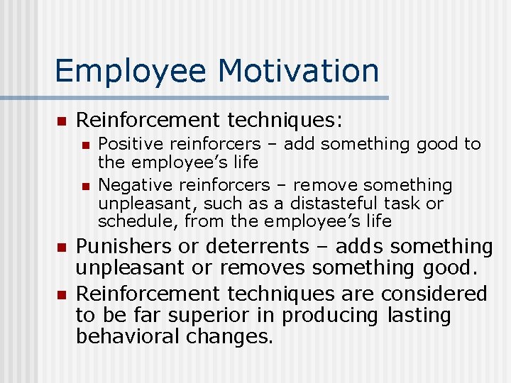 Employee Motivation n Reinforcement techniques: n n Positive reinforcers – add something good to