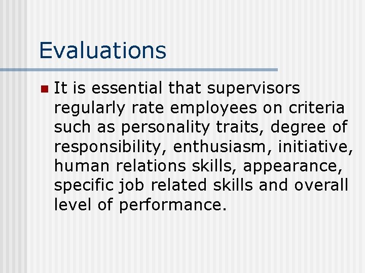 Evaluations n It is essential that supervisors regularly rate employees on criteria such as