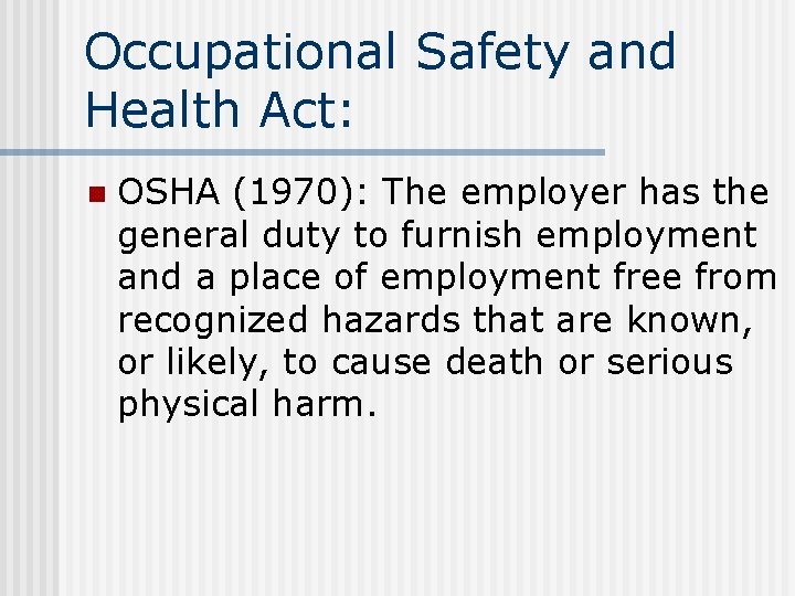 Occupational Safety and Health Act: n OSHA (1970): The employer has the general duty